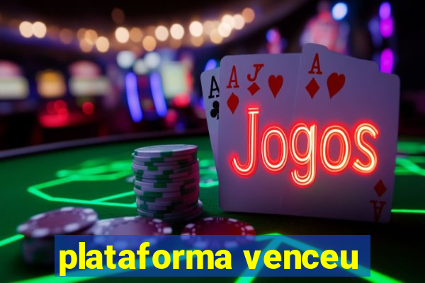 plataforma venceu