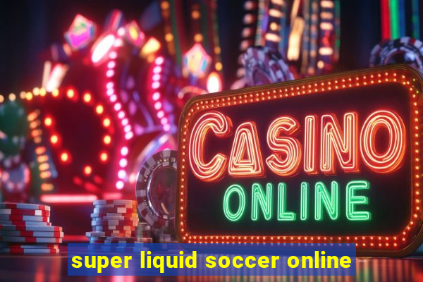 super liquid soccer online