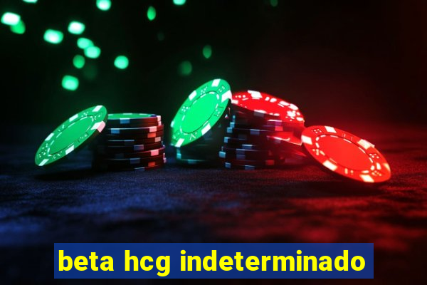 beta hcg indeterminado