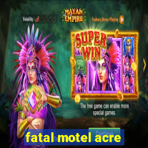 fatal motel acre