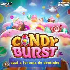 qual a fortuna de dentinho