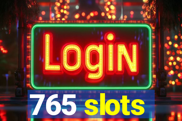 765 slots