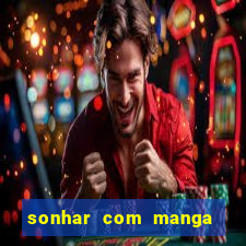 sonhar com manga no jogo do bicho