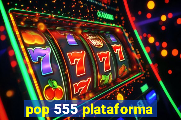 pop 555 plataforma