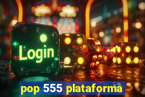 pop 555 plataforma