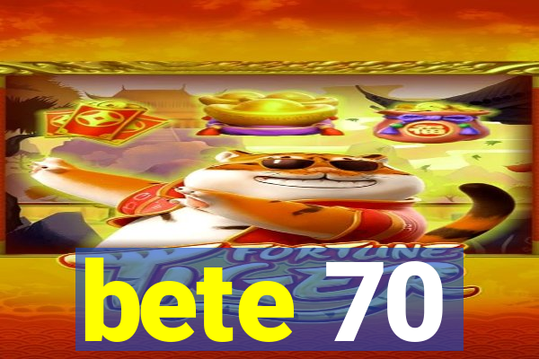 bete 70