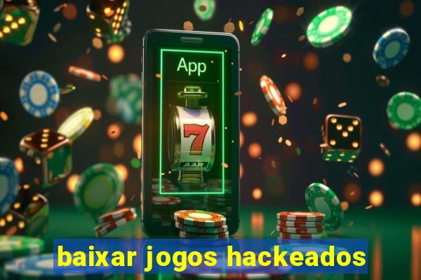 baixar jogos hackeados