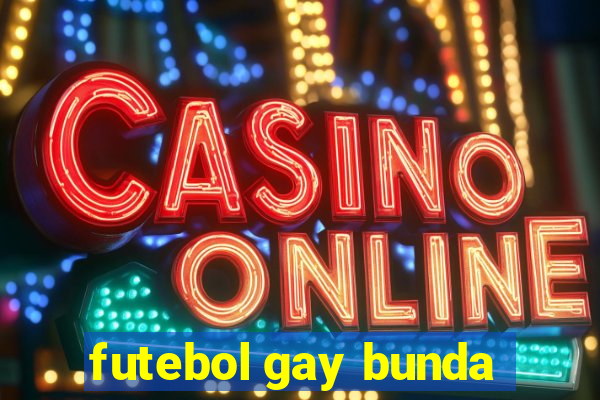 futebol gay bunda