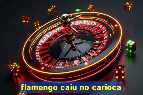 flamengo caiu no carioca