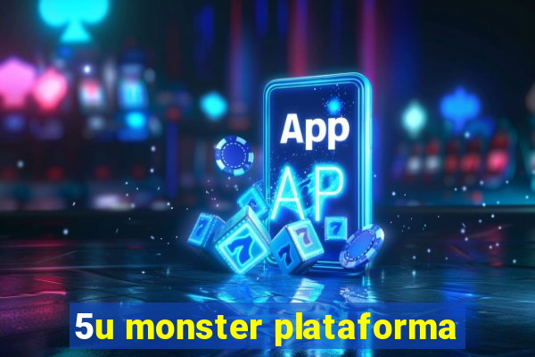 5u monster plataforma