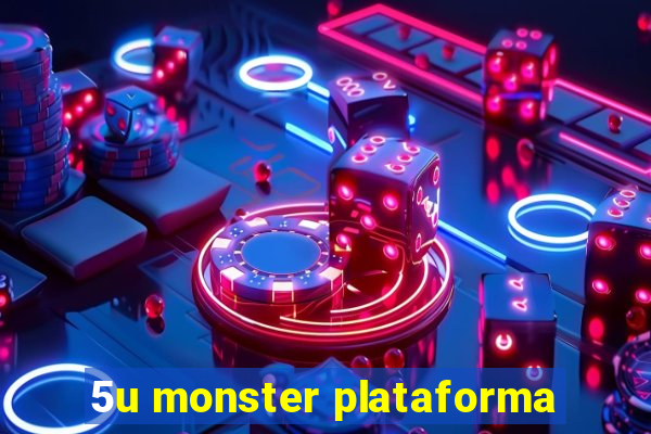 5u monster plataforma