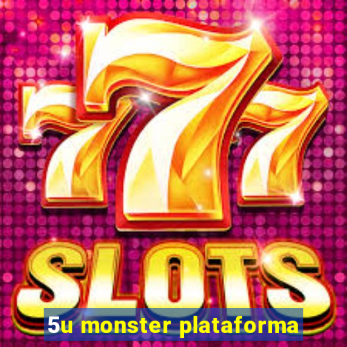 5u monster plataforma