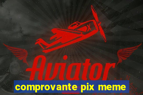 comprovante pix meme