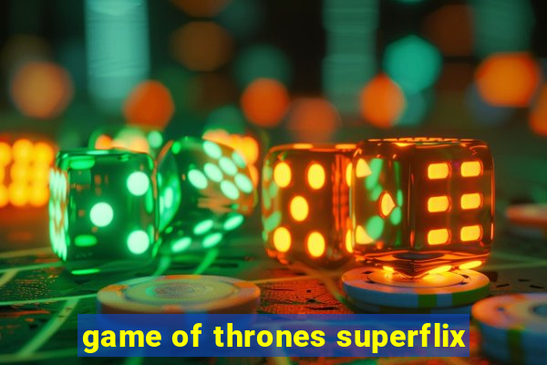 game of thrones superflix