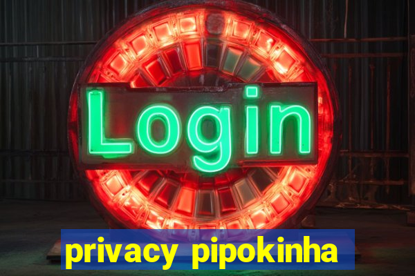 privacy pipokinha