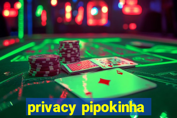 privacy pipokinha