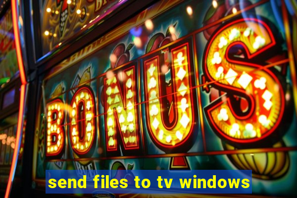 send files to tv windows