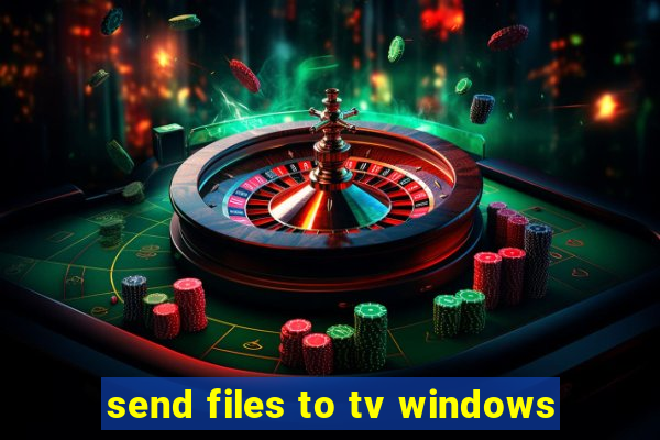 send files to tv windows