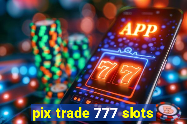 pix trade 777 slots