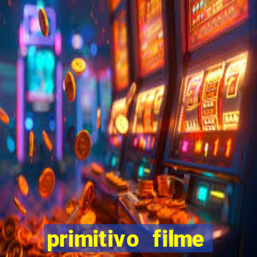 primitivo filme completo dublado mega filmes