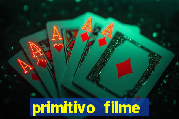 primitivo filme completo dublado mega filmes