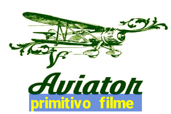 primitivo filme completo dublado mega filmes