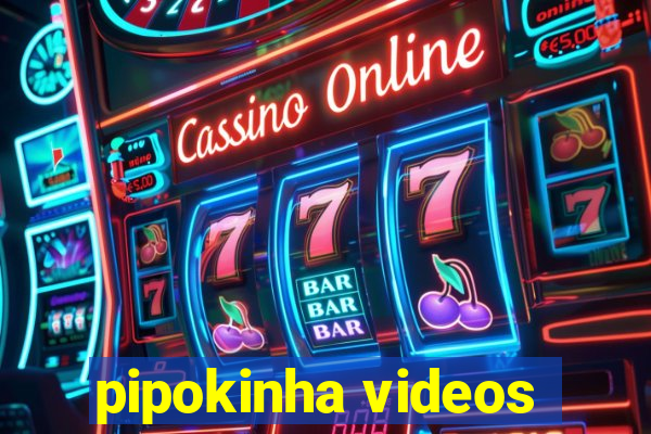 pipokinha videos