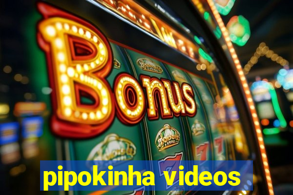 pipokinha videos