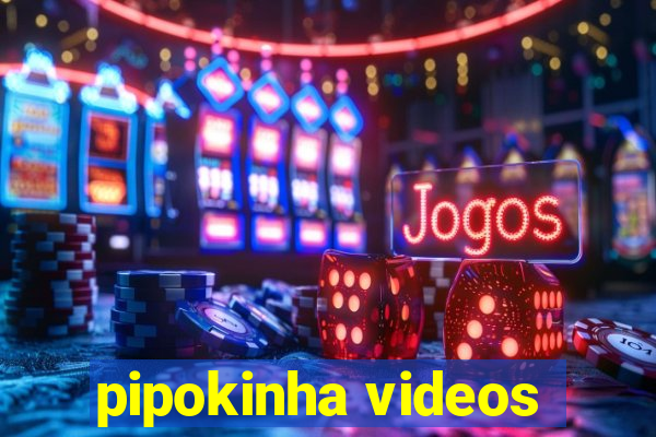 pipokinha videos