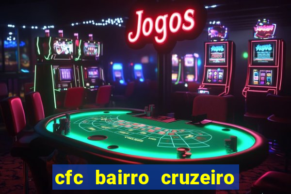 cfc bairro cruzeiro caxias do sul