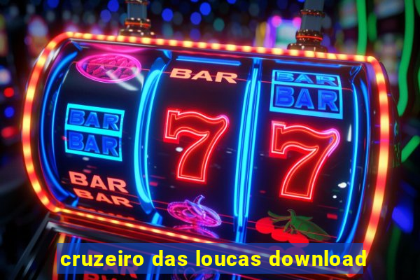 cruzeiro das loucas download