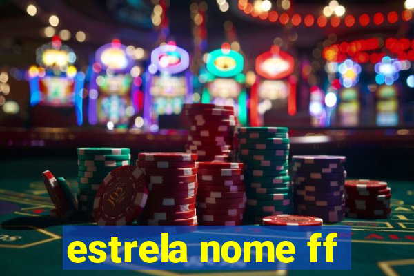 estrela nome ff