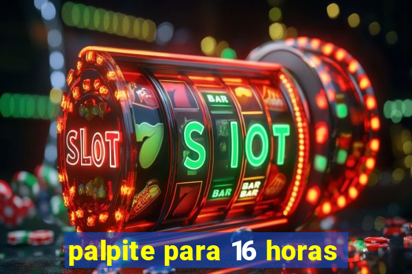 palpite para 16 horas