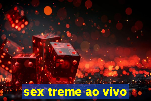 sex treme ao vivo