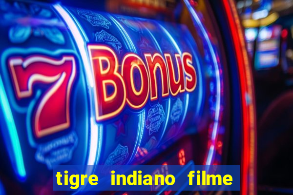 tigre indiano filme indiano tigre e drago