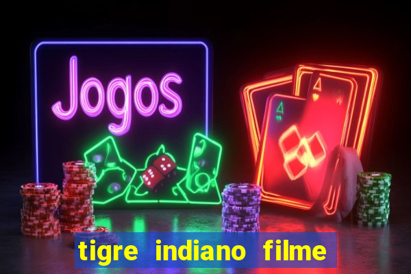 tigre indiano filme indiano tigre e drago