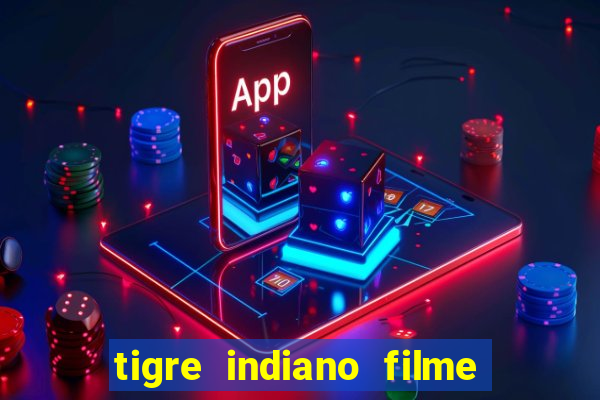 tigre indiano filme indiano tigre e drago