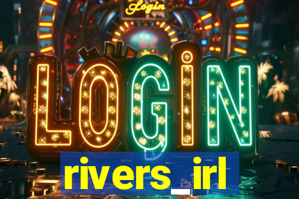 rivers_irl