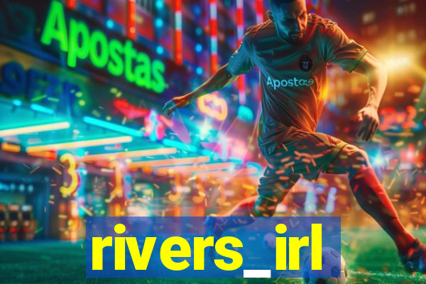 rivers_irl