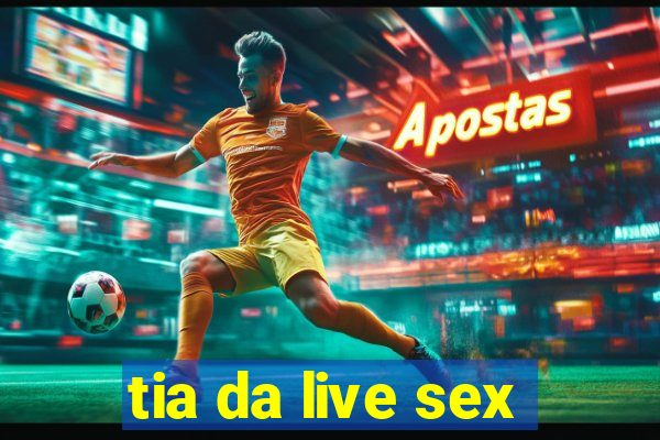 tia da live sex