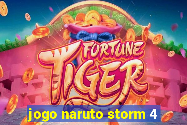 jogo naruto storm 4