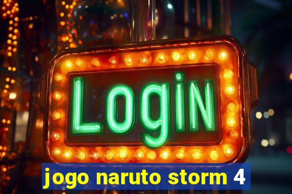 jogo naruto storm 4