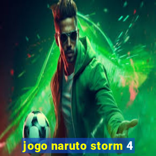 jogo naruto storm 4