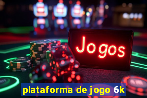 plataforma de jogo 6k