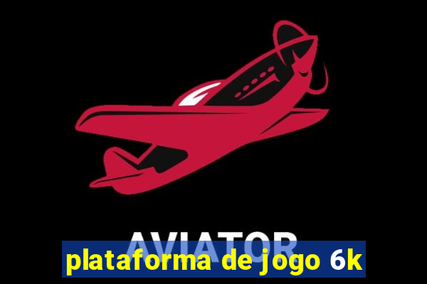 plataforma de jogo 6k