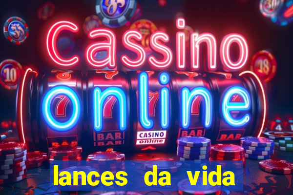 lances da vida assistir online