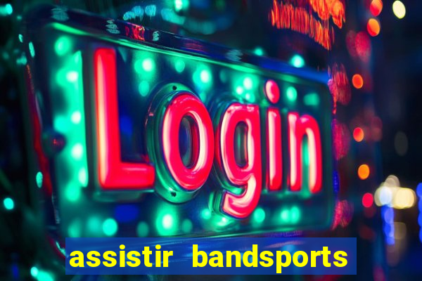 assistir bandsports ao vivo gratis