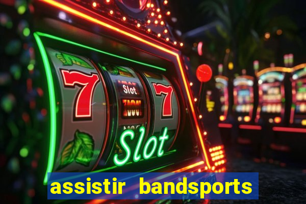 assistir bandsports ao vivo gratis