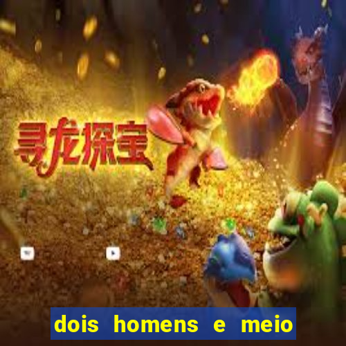 dois homens e meio online dublado