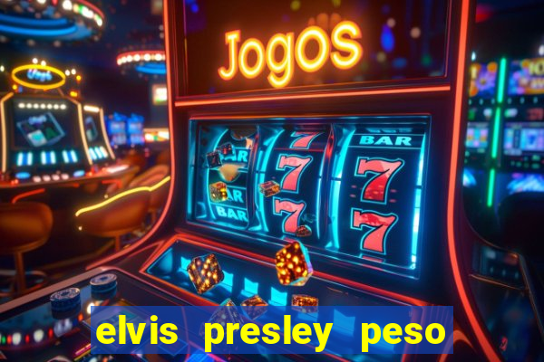 elvis presley peso e altura